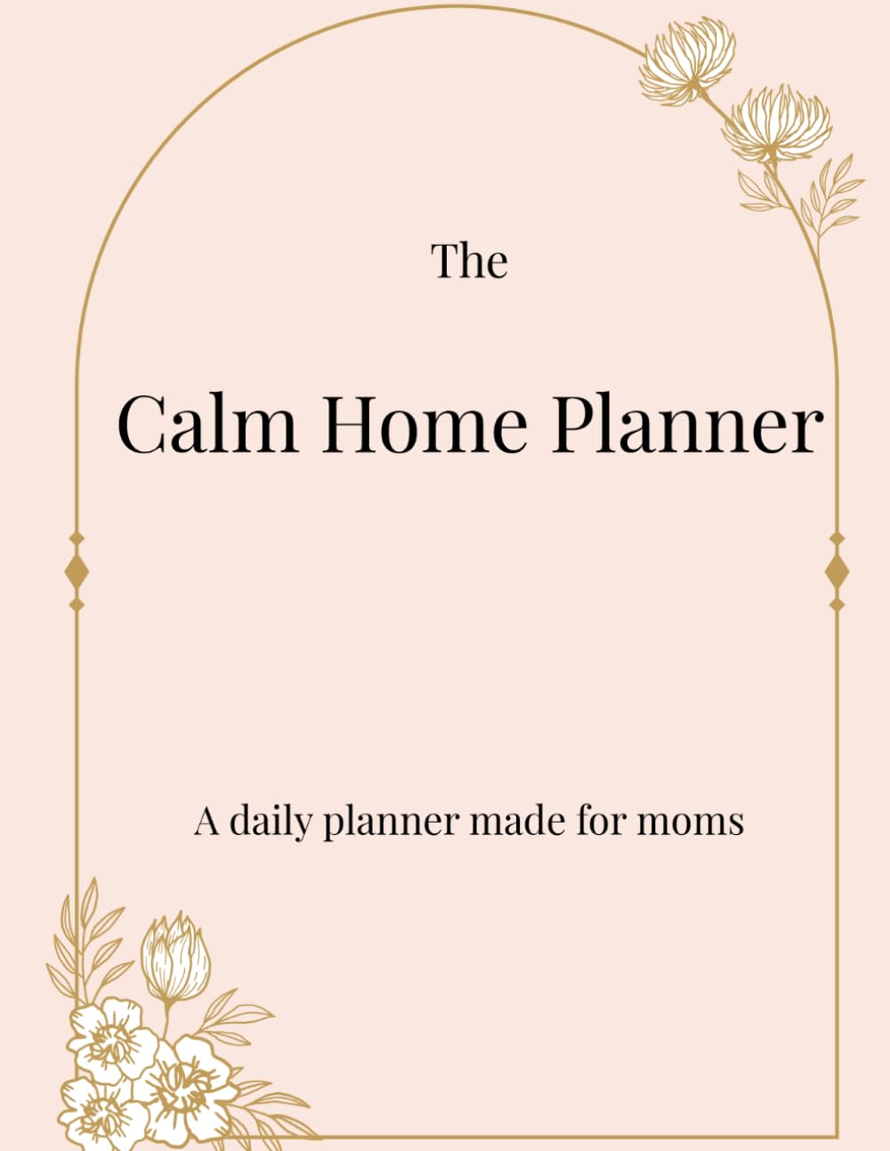 The Calm Home Planner A 12 Week Cleaning & Home Management Planner for Moms: A Simple System for Managing Your Home Without Burning Out